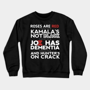 Roses are red Kamala's not black Joe has dementia and hunter's on crack Crewneck Sweatshirt